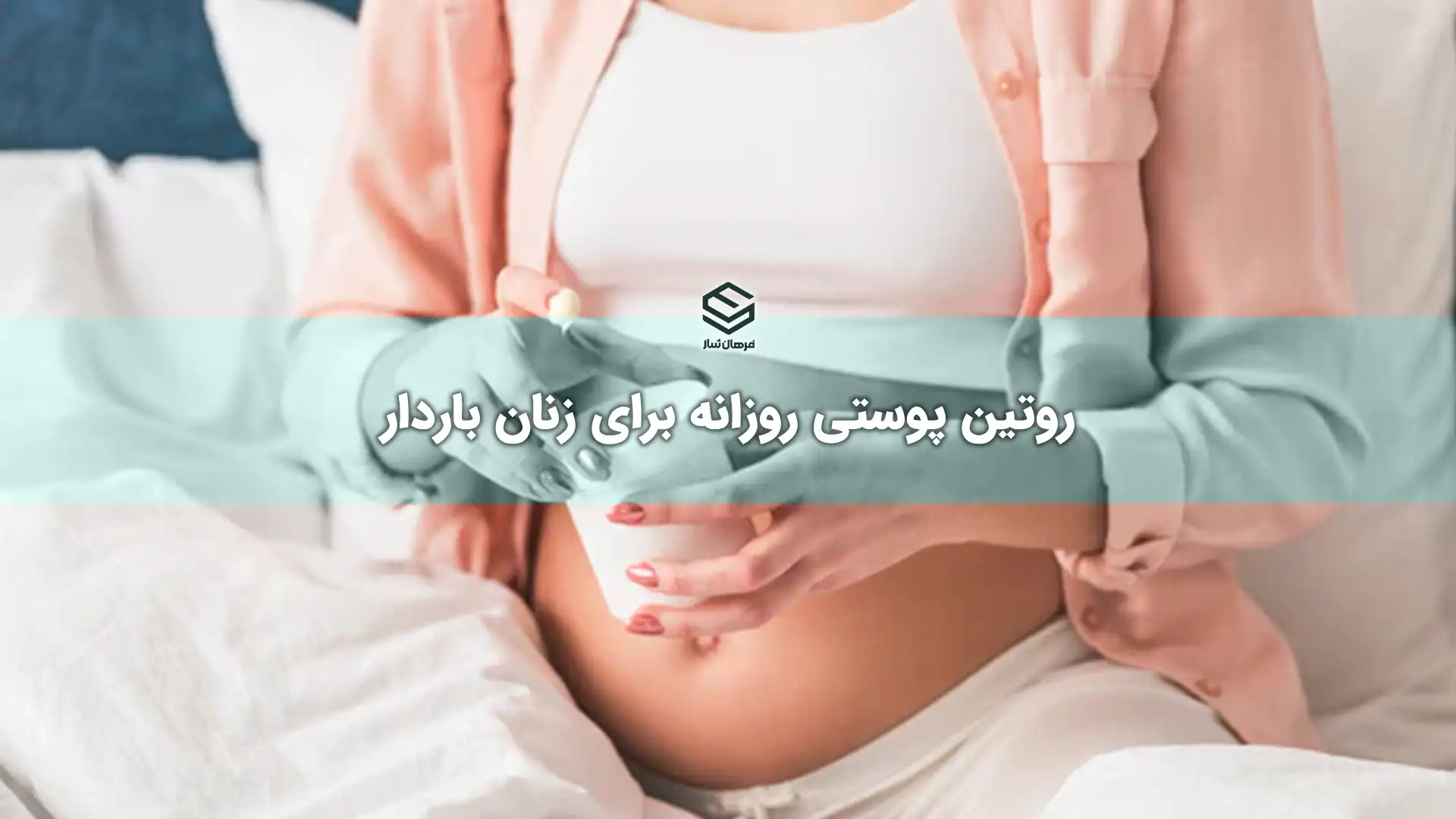 روتین پوستی روزانه برای زنان باردار